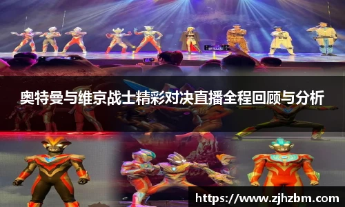 奥特曼与维京战士精彩对决直播全程回顾与分析